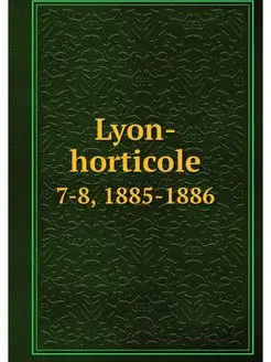 Lyon-horticole. 7-8, 1885-1886