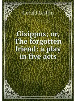 Gisippus or, The forgotten friend a