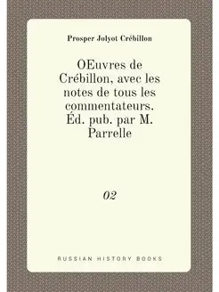 OEuvres de Crébillon, avec les notes de tous les com