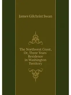 The Northwest Coast, Or, Three Years'