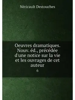 Oeuvres dramatiques. Nouv. éd, précédée d'une notic