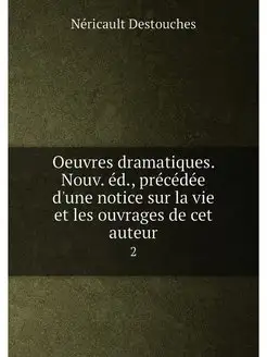 Oeuvres dramatiques. Nouv. éd, précédée d'une notic