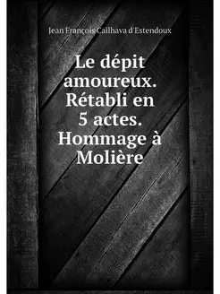 Le depit amoureux. Retabli en 5 actes