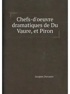 Chefs-d'oeuvre dramatiques de Du Vaure, et Piron