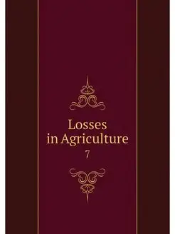 Losses in Agriculture. 7