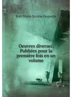 Oeuvres diverses. Publiees pour la pr