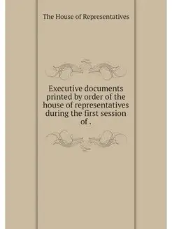 Executive documents printed by order