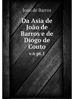 Da Asia de Joao de Barros e de Diogo