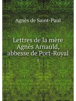 Lettres de la mere Agnes Arnauld, abb