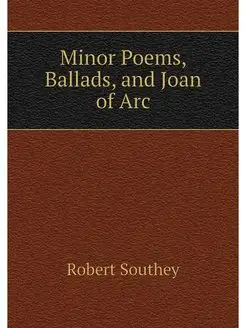 Minor Poems, Ballads, and Joan of Arc