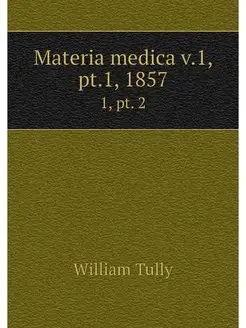 Materia medica v.1, pt.1, 1857. 1, pt. 2