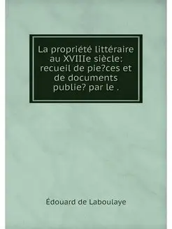 La propriete litteraire au XVIIIe sie