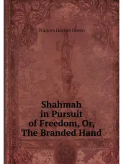 Shahmah in Pursuit of Freedom, Or, Th