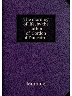 The morning of life, by the author of