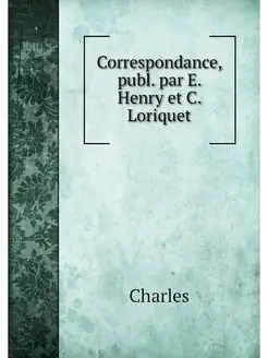 Correspondance, publ. par E. Henry et