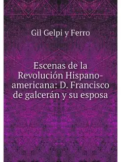 Escenas de la Revolucion Hispano-amer