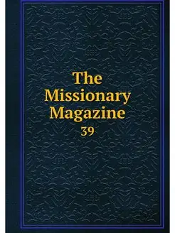 The Missionary Magazine. 39