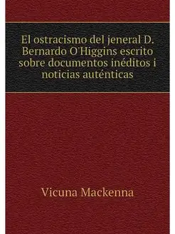 El ostracismo del jeneral D. Bernardo