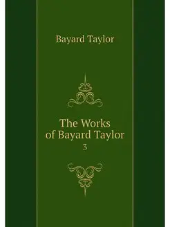 The Works of Bayard Taylor. 3