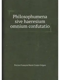 Philosophumena sive haeresium omnium