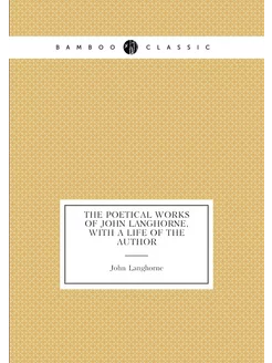 The poetical works of John Langhorne, with a life of