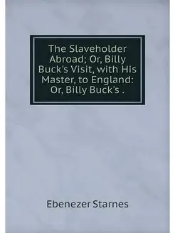 The Slaveholder Abroad Or, Billy Buc