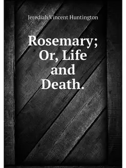 Rosemary Or, Life and Death