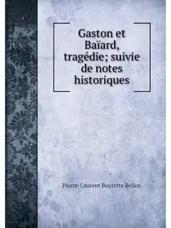 Gaston et Baiard, tragedie suivie de