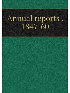 Annual reports . 1847-60