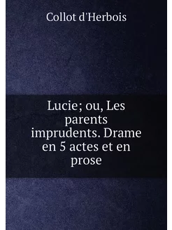 Lucie ou, Les parents imprudents. Drame en 5 actes