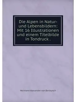 Die Alpen in Natur- und Lebensbildern