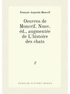 Oeuvres de Moncrif. Nouv. éd, augmentée de L'histoi