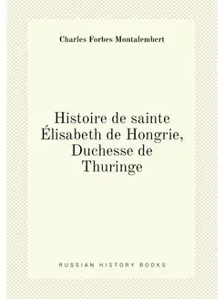 Histoire de sainte Elisabeth de Hongr