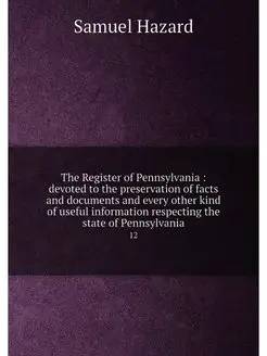 The Register of Pennsylvania devoted to the preser