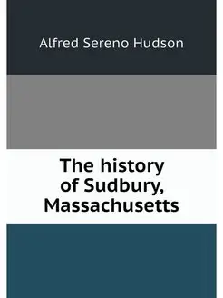 The history of Sudbury, Massachusetts