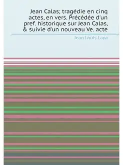 Jean Calas tragédie en cinq actes, en vers. Précédé