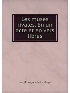 Les muses rivales. En un acte et en vers libres