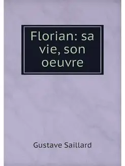 Florian sa vie, son oeuvre