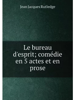 Le bureau d'esprit comédie en 5 actes et en prose