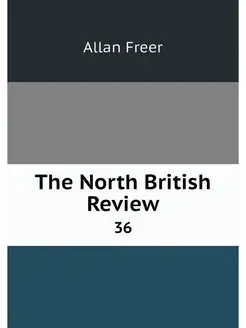 The North British Review. 36