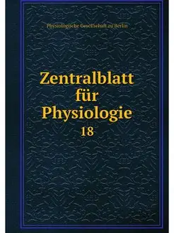 Zentralblatt fur Physiologie. 18