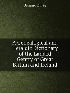 A Genealogical and Heraldic Dictionar