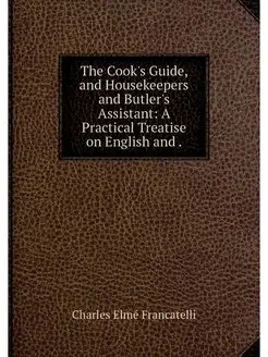 The Cook's Guide, and Housekeepers an