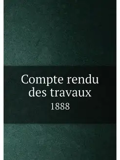 Compte rendu des travaux. 1888