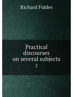 Practical discourses on several subjects. 2