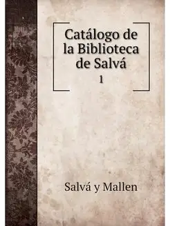 Catalogo de la Biblioteca de Salva. 1