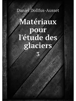 Materiaux pour l'etude des glaciers. 3