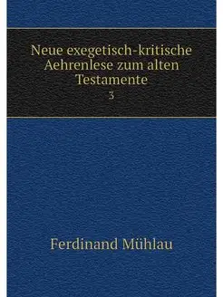 Neue exegetisch-kritische Aehrenlese