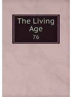 The Living Age. 76