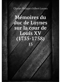 Memoires du duc de Luynes sur la cour